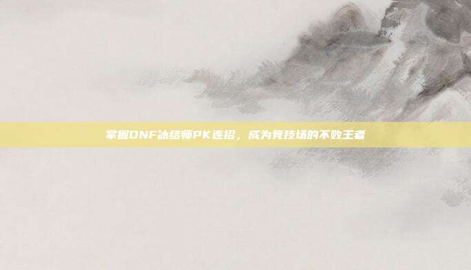 掌握DNF冰结师PK连招,成为竞技场的不败王者-第1张图片-速奇网 掌握DNF冰结师PK连招,成为竞技场的不败王者-第1张图片-速奇网