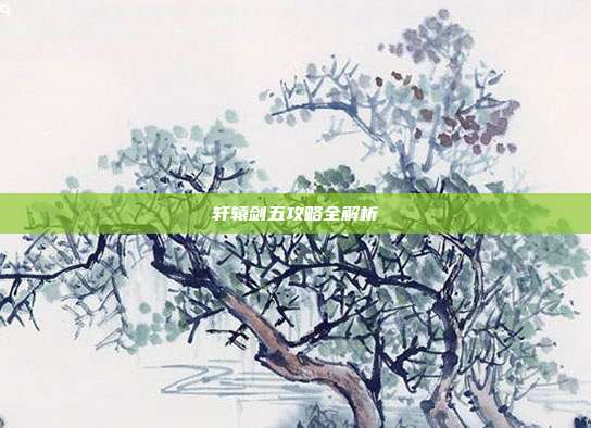 轩辕剑五攻略全解析-第1张图片-速奇网 轩辕剑五攻略全解析-第1张图片-速奇网