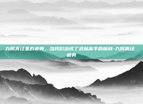九阴真经里的疲劳，当我们活成了武林高手的模样-九阴真经 疲劳-第1张图片-速奇网