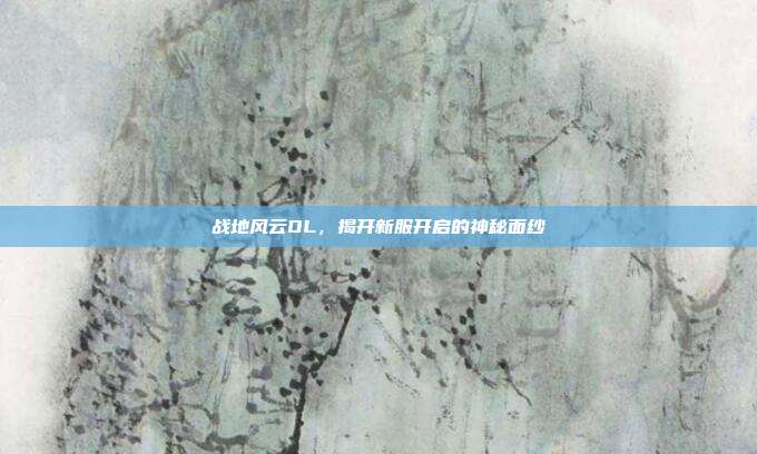 战地风云OL,揭开新服开启的神秘面纱-第1张图片-速奇网 战地风云OL,揭开新服开启的神秘面纱-第1张图片-速奇网