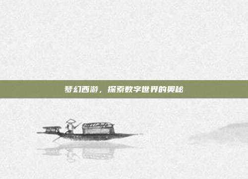 梦幻西游，探索数字世界的奥秘-第1张图片-速奇网