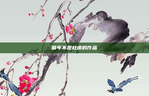 暮年不是杜甫的作品-第1张图片-速奇网 暮年不是杜甫的作品-第1张图片-速奇网