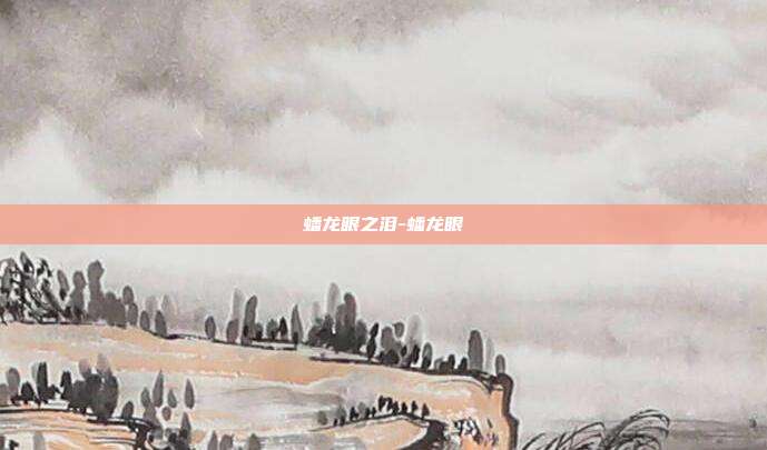 蟠龙眼之泪-蟠龙眼-第1张图片-速奇网