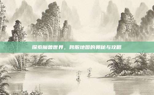 探索魔兽世界，跨服地图的奥秘与攻略-第1张图片-速奇网
