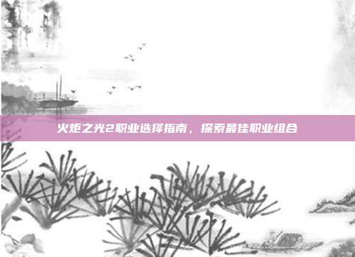 火炬之光2职业选择指南,探索最佳职业组合-第1张图片-速奇网 火炬之光2职业选择指南,探索最佳职业组合-第1张图片-速奇网