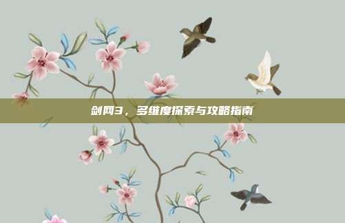 剑网3,多维度探索与攻略指南-第1张图片-速奇网 剑网3,多维度探索与攻略指南-第1张图片-速奇网