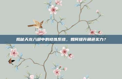揭秘天龙八部中的修炼系统，如何提升角色实力？-第1张图片-速奇网