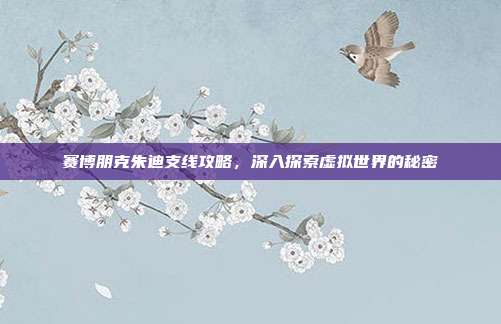 赛博朋克朱迪支线攻略,深入探索虚拟世界的秘密-第1张图片-速奇网 赛博朋克朱迪支线攻略,深入探索虚拟世界的秘密-第1张图片-速奇网
