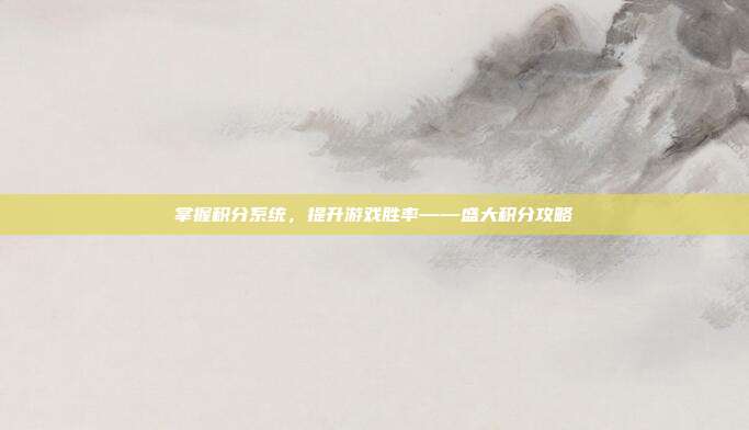 掌握积分系统,提升游戏胜率——盛大积分攻略-第1张图片-速奇网 掌握积分系统,提升游戏胜率——盛大积分攻略-第1张图片-速奇网