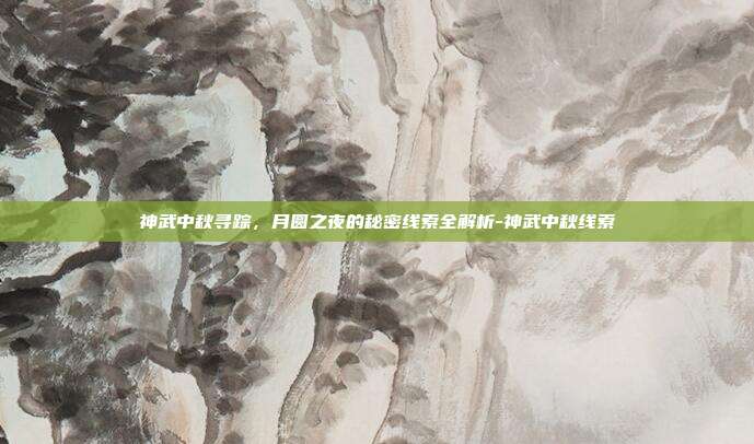 神武中秋寻踪，月圆之夜的秘密线索全解析-神武中秋线索-第1张图片-速奇网