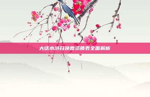 大话水浒召唤兽资质表全面解析-第1张图片-速奇网 大话水浒召唤兽资质表全面解析-第1张图片-速奇网