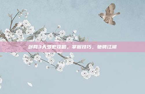 剑网3天罗宏攻略,掌握技巧,驰骋江湖-第1张图片-速奇网 剑网3天罗宏攻略,掌握技巧,驰骋江湖-第1张图片-速奇网