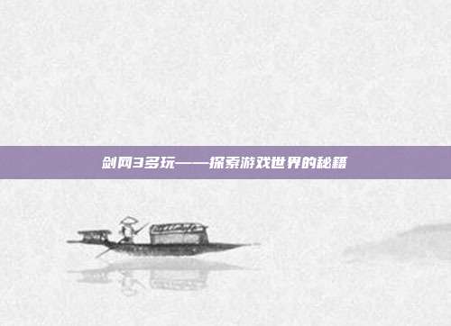 剑网3多玩——探索游戏世界的秘籍-第1张图片-速奇网
