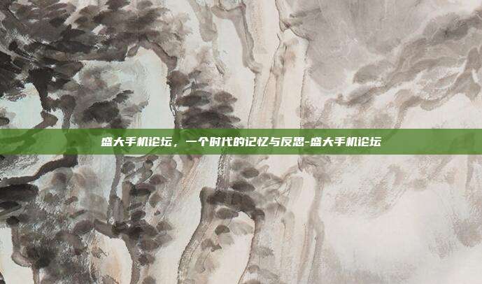 盛大手机论坛,一个时代的记忆与反思-盛大手机论坛-第1张图片-速奇网 盛大手机论坛,一个时代的记忆与反思-盛大手机论坛-第1张图片-速奇网