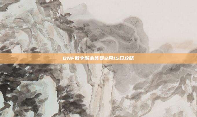 DNF数字解密答案2月15日攻略-第1张图片-速奇网