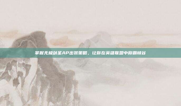 掌握无极剑圣AP出装策略,让你在英雄联盟中称霸峡谷-第1张图片-速奇网 掌握无极剑圣AP出装策略,让你在英雄联盟中称霸峡谷-第1张图片-速奇网