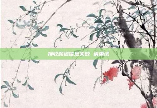 接收频道信息失败 请重试-第1张图片-速奇网 接收频道信息失败 请重试-第1张图片-速奇网
