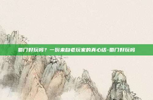 蜀门好玩吗?一份来自老玩家的真心话-蜀门好玩吗-第1张图片-速奇网 蜀门好玩吗?一份来自老玩家的真心话-蜀门好玩吗-第1张图片-速奇网