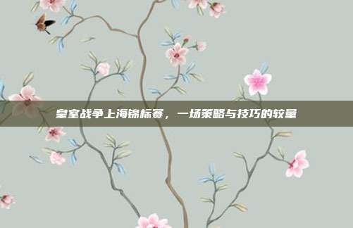 皇室战争上海锦标赛,一场策略与技巧的较量-第1张图片-速奇网 皇室战争上海锦标赛,一场策略与技巧的较量-第1张图片-速奇网