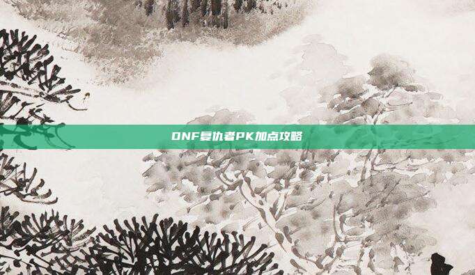 DNF复仇者PK加点攻略-第1张图片-速奇网 DNF复仇者PK加点攻略-第1张图片-速奇网