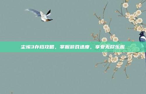 尘埃3存档攻略,掌握游戏进度,享受无尽乐趣-第1张图片-速奇网 尘埃3存档攻略,掌握游戏进度,享受无尽乐趣-第1张图片-速奇网