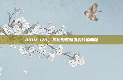AION 178,揭秘游戏新资料片的奥秘-第1张图片-速奇网 AION 178,揭秘游戏新资料片的奥秘-第1张图片-速奇网