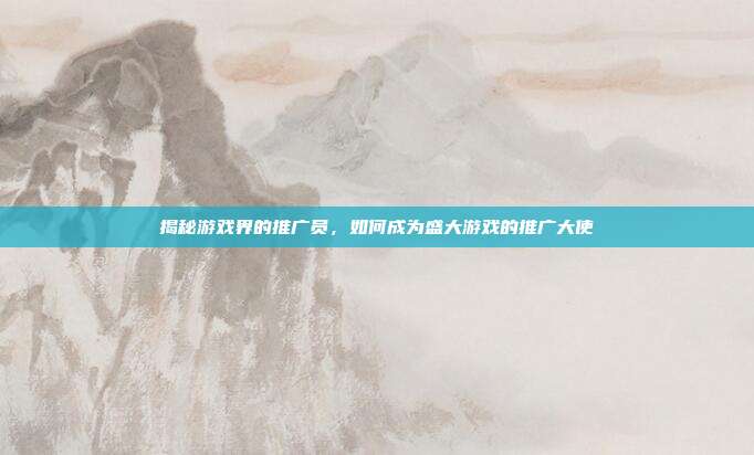 揭秘游戏界的推广员，如何成为盛大游戏的推广大使-第1张图片-速奇网
