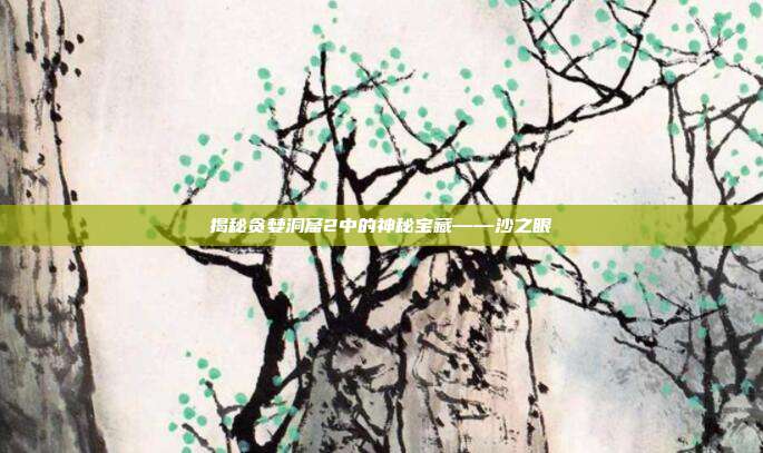 揭秘贪婪洞窟2中的神秘宝藏——沙之眼-第1张图片-速奇网