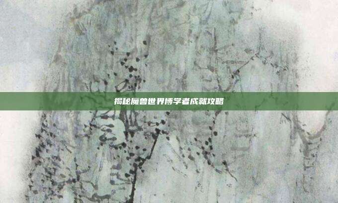 揭秘魔兽世界博学者成就攻略-第1张图片-速奇网