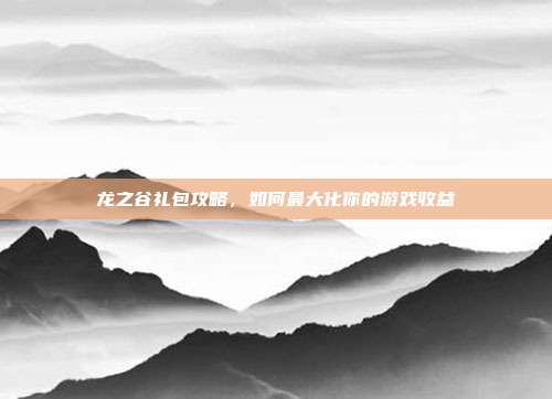龙之谷礼包攻略,如何最大化你的游戏收益-第1张图片-速奇网 龙之谷礼包攻略,如何最大化你的游戏收益-第1张图片-速奇网