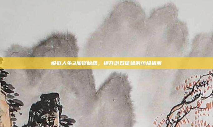 模拟人生3加钱秘籍,提升游戏体验的终极指南-第1张图片-速奇网 模拟人生3加钱秘籍,提升游戏体验的终极指南-第1张图片-速奇网