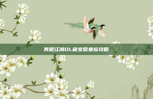 笑傲江湖OL藏宝图坐标攻略-第1张图片-速奇网 笑傲江湖OL藏宝图坐标攻略-第1张图片-速奇网