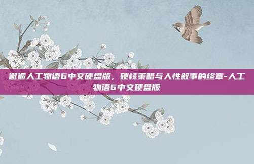 邂逅人工物语6中文硬盘版,硬核策略与人性叙事的终章-人工物语6中文硬盘版-第1张图片-速奇网 邂逅人工物语6中文硬盘版,硬核策略与人性叙事的终章-人工物语6中文硬盘版-第1张图片-速奇网