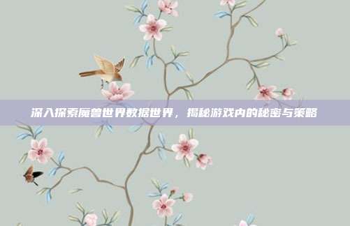 深入探索魔兽世界数据世界,揭秘游戏内的秘密与策略-第1张图片-速奇网 深入探索魔兽世界数据世界,揭秘游戏内的秘密与策略-第1张图片-速奇网