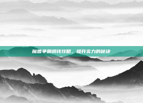 魔兽争霸调钱攻略,提升实力的秘诀-第1张图片-速奇网 魔兽争霸调钱攻略,提升实力的秘诀-第1张图片-速奇网