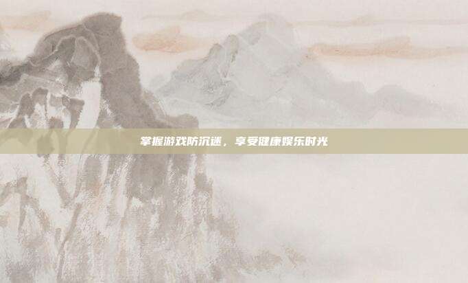 掌握游戏防沉迷,享受健康娱乐时光-第1张图片-速奇网 掌握游戏防沉迷,享受健康娱乐时光-第1张图片-速奇网