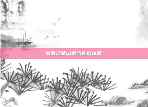 笑傲江湖ol武当连招攻略-第1张图片-速奇网 笑傲江湖ol武当连招攻略-第1张图片-速奇网