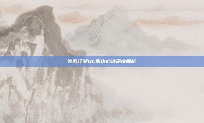 笑傲江湖OL衡山心法深度解析-第1张图片-速奇网 笑傲江湖OL衡山心法深度解析-第1张图片-速奇网