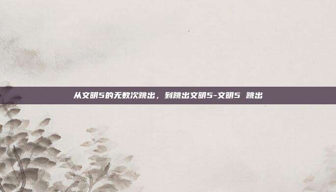 从文明5的无数次跳出，到跳出文明5-文明5 跳出-第1张图片-速奇网