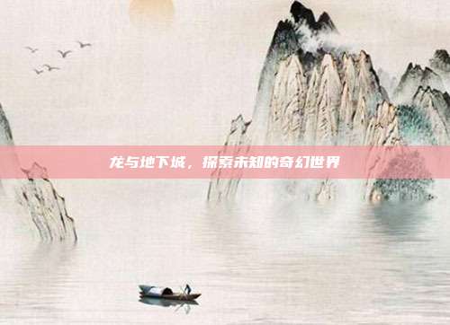 龙与地下城,探索未知的奇幻世界-第1张图片-速奇网 龙与地下城,探索未知的奇幻世界-第1张图片-速奇网