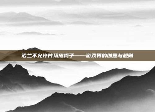 诺兰不允许片场放椅子——游戏界的创意与规则-第1张图片-速奇网 诺兰不允许片场放椅子——游戏界的创意与规则-第1张图片-速奇网