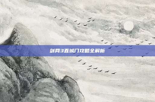 剑网3直城门攻略全解析-第1张图片-速奇网 剑网3直城门攻略全解析-第1张图片-速奇网
