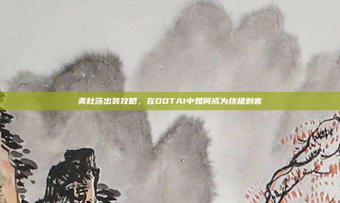 美杜莎出装攻略,在DOTA1中如何成为终极刺客-第1张图片-速奇网 美杜莎出装攻略,在DOTA1中如何成为终极刺客-第1张图片-速奇网