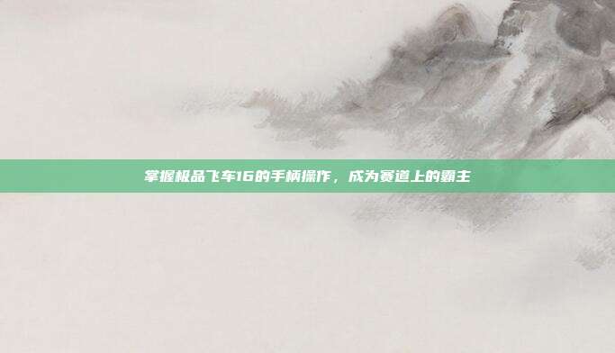 掌握极品飞车16的手柄操作，成为赛道上的霸主-第1张图片-速奇网