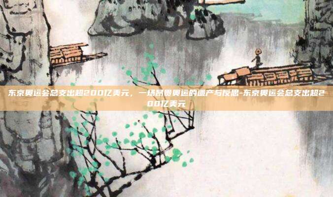 东京奥运会总支出超200亿美元,一场昂贵奥运的遗产与反思-东京奥运会总支出超200亿美元-第1张图片-速奇网 东京奥运会总支出超200亿美元,一场昂贵奥运的遗产与反思-东京奥运会总支出超200亿美元-第1张图片-速奇网