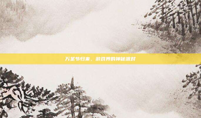 万圣节归来,游戏界的神秘派对-第1张图片-速奇网 万圣节归来,游戏界的神秘派对-第1张图片-速奇网