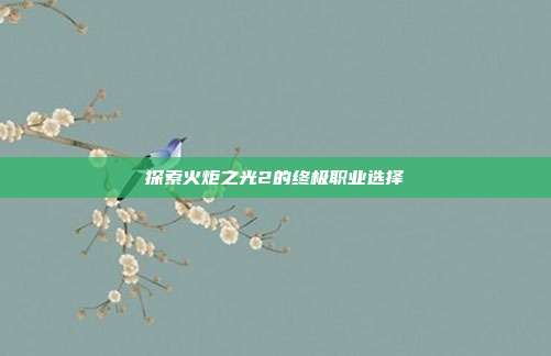 探索火炬之光2的终极职业选择-第1张图片-速奇网 探索火炬之光2的终极职业选择-第1张图片-速奇网