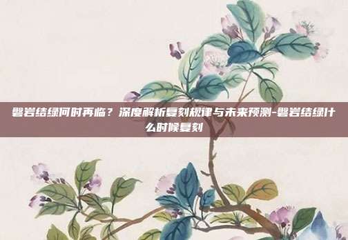 磐岩结绿何时再临?深度解析复刻规律与未来预测-磐岩结绿什么时候复刻-第1张图片-速奇网 磐岩结绿何时再临?深度解析复刻规律与未来预测-磐岩结绿什么时候复刻-第1张图片-速奇网