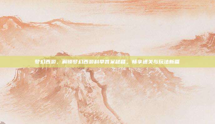 梦幻西游,解锁梦幻西游科举答案秘籍,畅享通关与玩法新篇-第1张图片-速奇网 梦幻西游,解锁梦幻西游科举答案秘籍,畅享通关与玩法新篇-第1张图片-速奇网