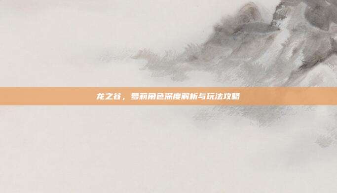 龙之谷,萝莉角色深度解析与玩法攻略-第1张图片-速奇网 龙之谷,萝莉角色深度解析与玩法攻略-第1张图片-速奇网